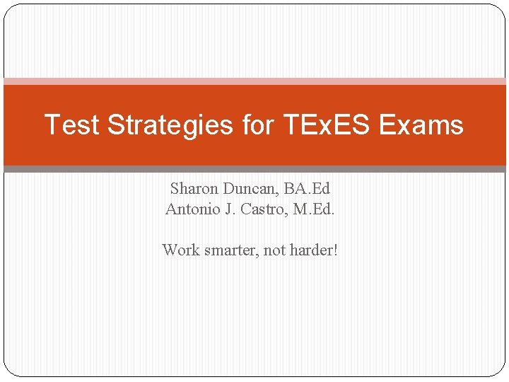 Test Strategies for TEx. ES Exams Sharon Duncan, BA. Ed Antonio J. Castro, M.