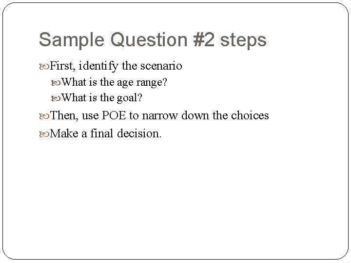 Sample Question #2 steps First, identify the scenario What is the age range? What