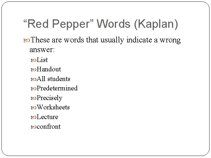 “Red Pepper” Words (Kaplan) These are words that usually indicate a wrong answer: List