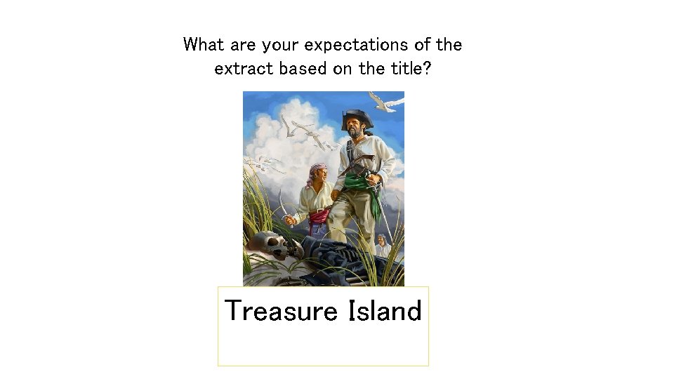 What are your expectations of the extract based on the title? Treasure Island 