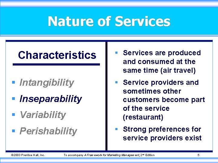 Nature of Services Characteristics § Intangibility § Inseparability § Variability § Perishability © 2003