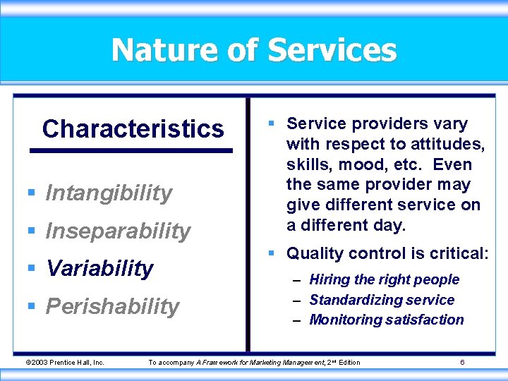 Nature of Services Characteristics § Intangibility § Inseparability § Variability § Perishability © 2003