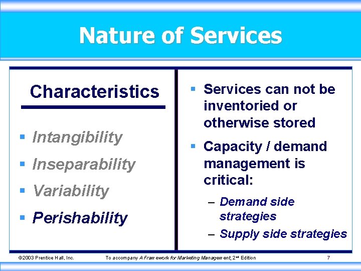 Nature of Services Characteristics § Intangibility § Inseparability § Variability § Perishability © 2003