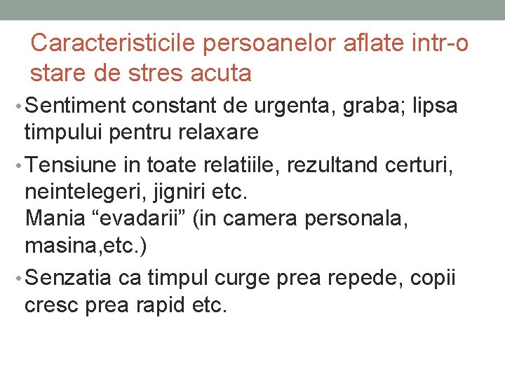 Caracteristicile persoanelor aflate intr-o stare de stres acuta • Sentiment constant de urgenta, graba; Caracteristicile persoanelor aflate intr-o stare de stres acuta • Sentiment constant de urgenta, graba;