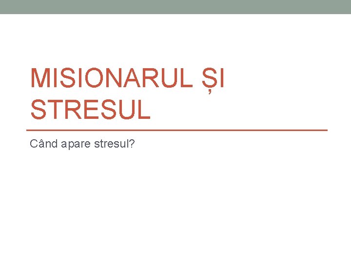 MISIONARUL ȘI STRESUL Când apare stresul? MISIONARUL ȘI STRESUL Când apare stresul?
