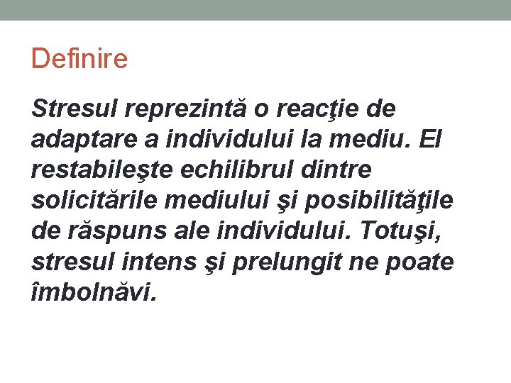 Definire Stresul reprezintă o reacţie de adaptare a individului la mediu. El restabileşte echilibrul Definire Stresul reprezintă o reacţie de adaptare a individului la mediu. El restabileşte echilibrul