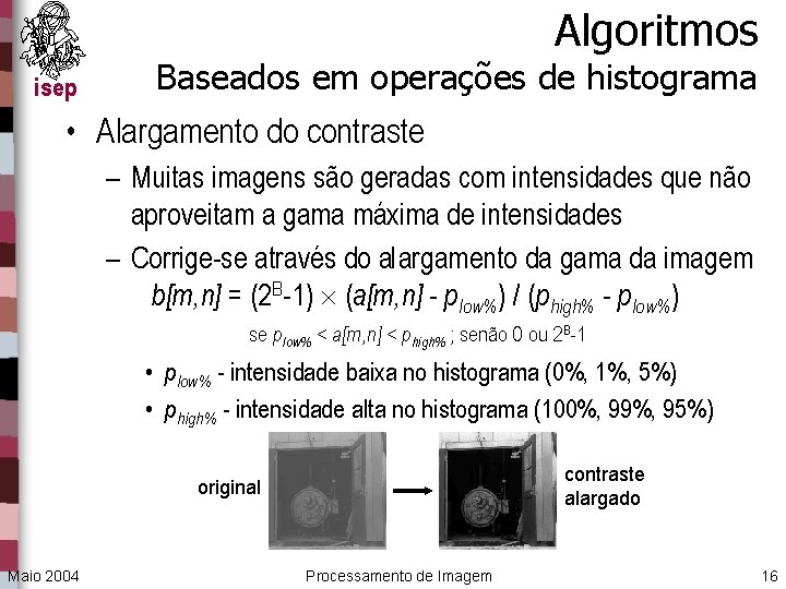 Algoritmos isep Baseados em operações de histograma • Alargamento do contraste – Muitas imagens