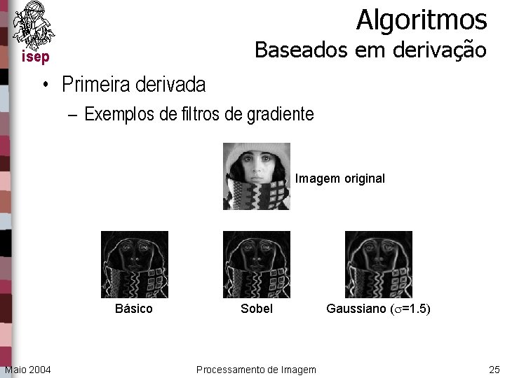 Algoritmos Baseados em derivação isep • Primeira derivada – Exemplos de filtros de gradiente