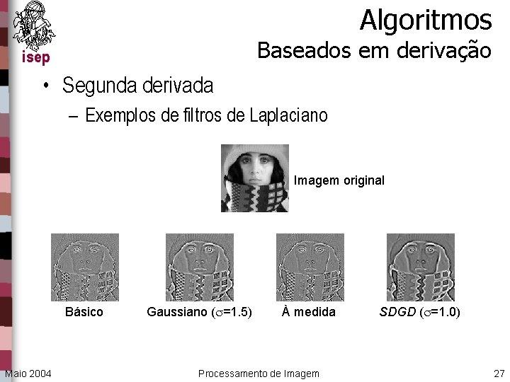 Algoritmos Baseados em derivação isep • Segunda derivada – Exemplos de filtros de Laplaciano