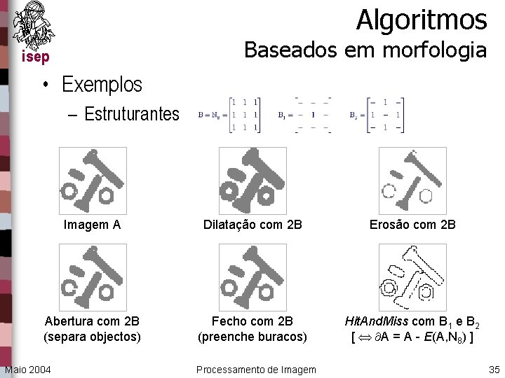 Algoritmos Baseados em morfologia isep • Exemplos – Estruturantes Imagem A Dilatação com 2
