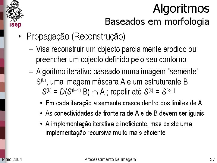 Algoritmos isep Baseados em morfologia • Propagação (Reconstrução) – Visa reconstruir um objecto parcialmente