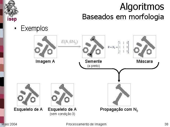 Algoritmos Baseados em morfologia isep • Exemplos E(A, 6 N 8) Imagem A Semente