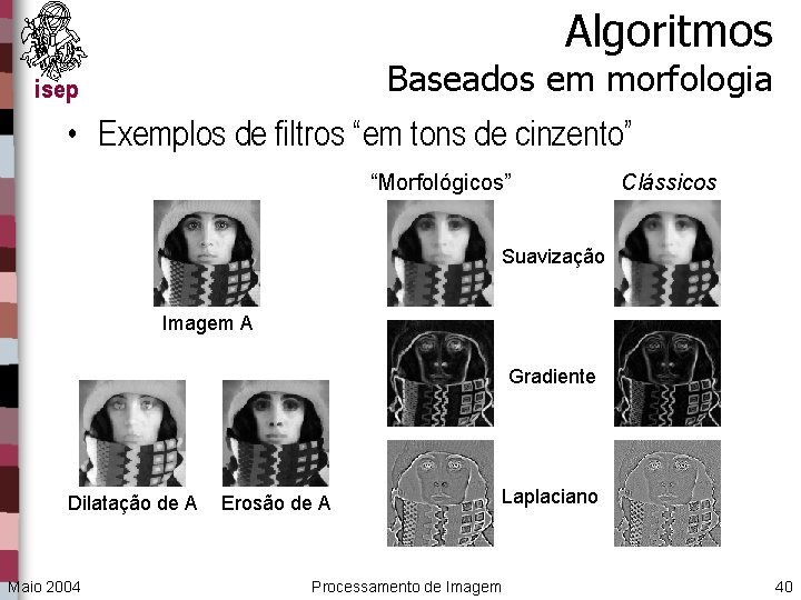 Algoritmos Baseados em morfologia isep • Exemplos de filtros “em tons de cinzento” “Morfológicos”