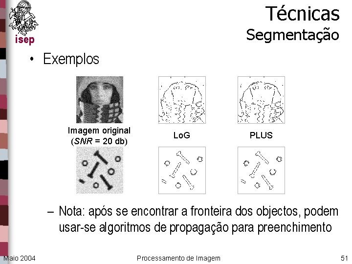 Técnicas Segmentação isep • Exemplos Imagem original (SNR = 20 db) Lo. G PLUS