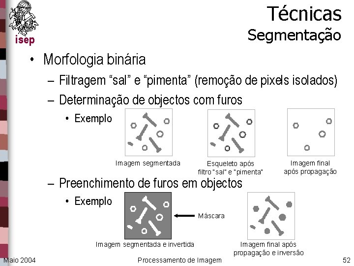 Técnicas Segmentação isep • Morfologia binária – Filtragem “sal” e “pimenta” (remoção de pixels