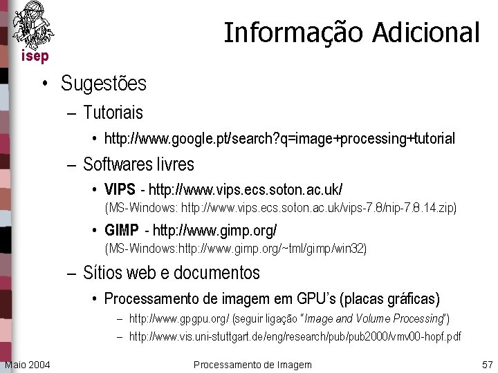 Informação Adicional isep • Sugestões – Tutoriais • http: //www. google. pt/search? q=image+processing+tutorial –