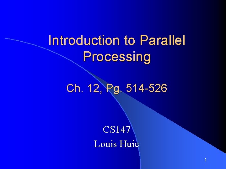 Introduction to Parallel Processing Ch. 12, Pg. 514 -526 CS 147 Louis Huie 1