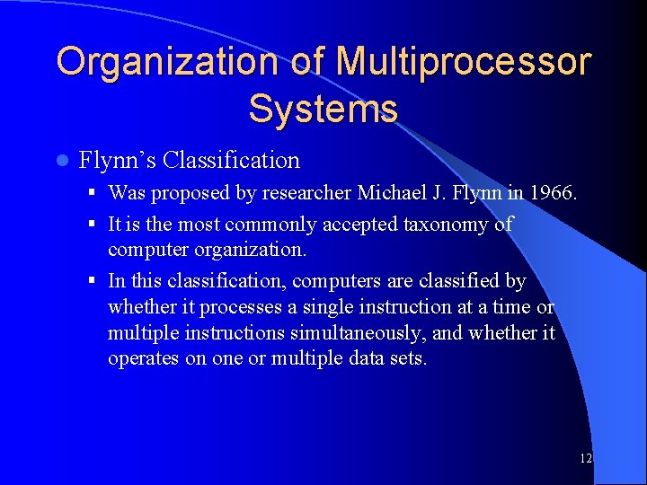 Organization of Multiprocessor Systems l Flynn’s Classification § Was proposed by researcher Michael J.