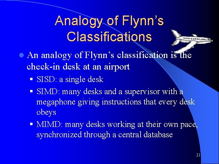 Analogy of Flynn’s Classifications l An analogy of Flynn’s classification is the check-in desk