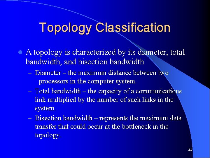 Topology Classification l A topology is characterized by its diameter, total bandwidth, and bisection