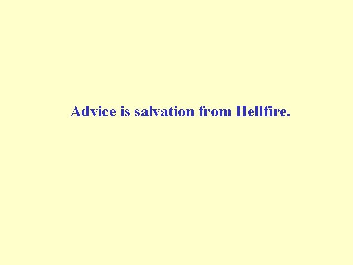  Advice is salvation from Hellfire. 