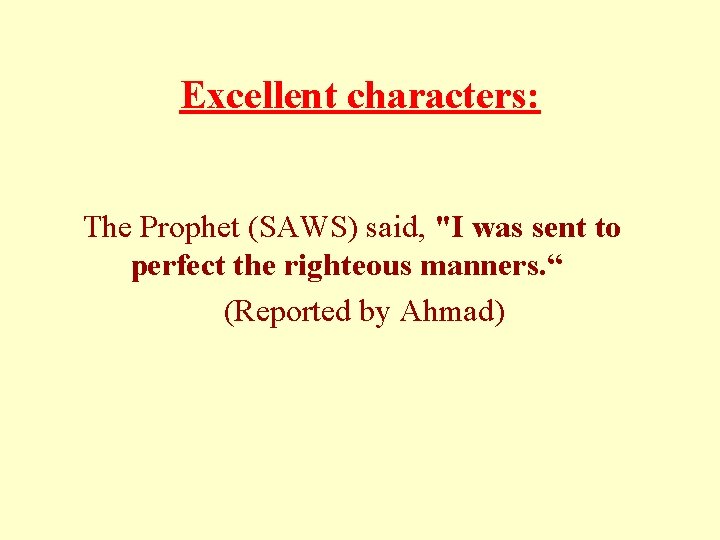 Excellent characters: The Prophet (SAWS) said, "I was sent to perfect the righteous manners.