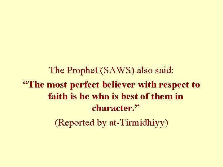 The Prophet (SAWS) also said: “The most perfect believer with respect to faith is