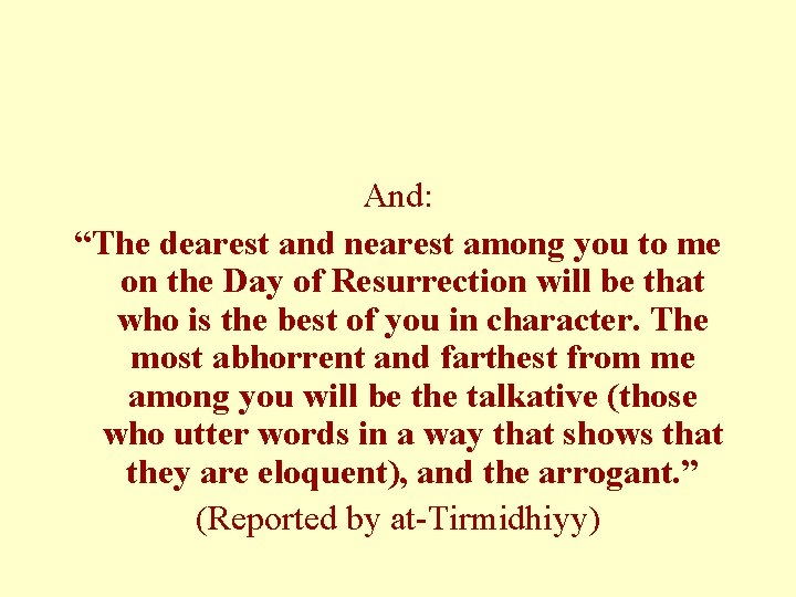 And: “The dearest and nearest among you to me on the Day of Resurrection