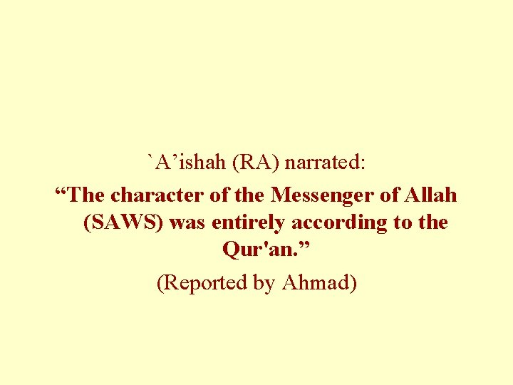 `A’ishah (RA) narrated: “The character of the Messenger of Allah (SAWS) was entirely according