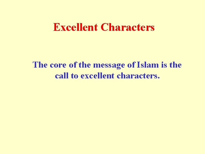  Excellent Characters The core of the message of Islam is the call to