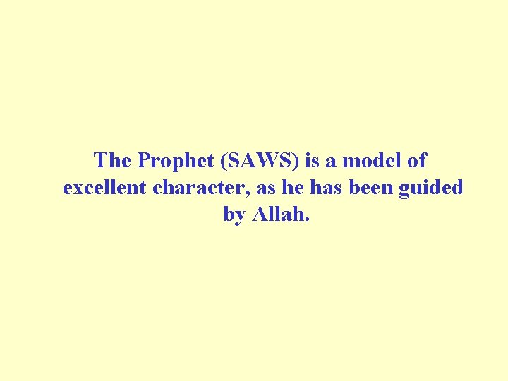  The Prophet (SAWS) is a model of excellent character, as he has been