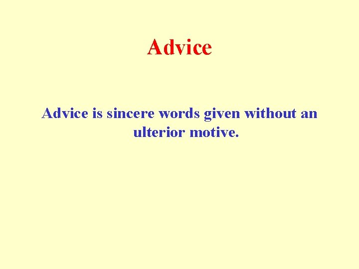 Advice is sincere words given without an ulterior motive. 