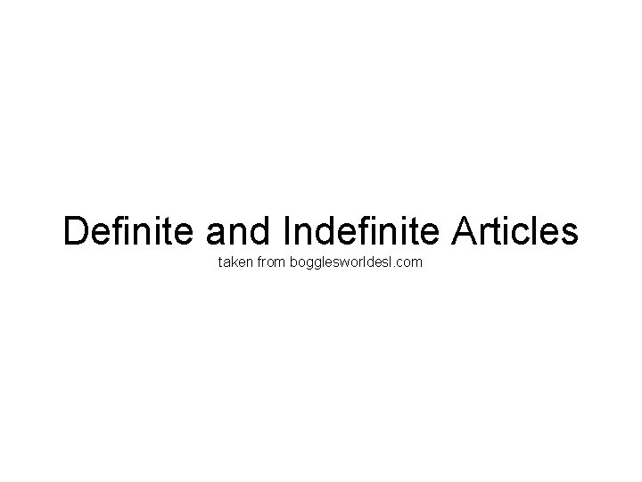 Definite and Indefinite Articles taken from bogglesworldesl. com 