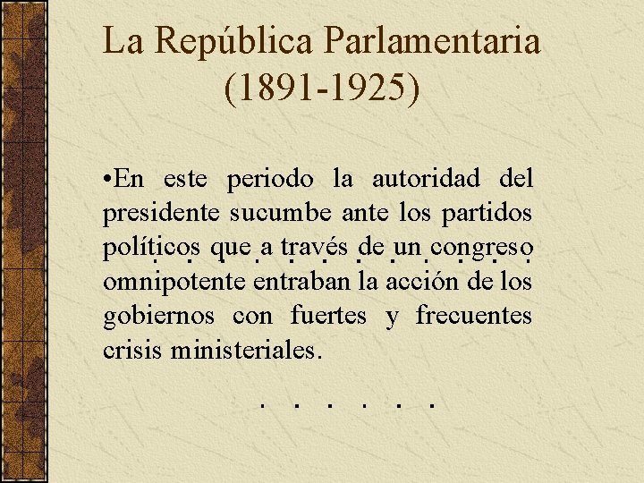 La República Parlamentaria (1891 -1925) • En este periodo la autoridad del presidente sucumbe