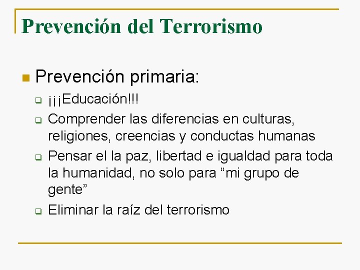 Prevención del Terrorismo n Prevención primaria: q q ¡¡¡Educación!!! Comprender las diferencias en culturas,