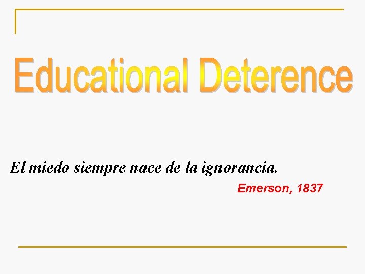 El miedo siempre nace de la ignorancia. Emerson, 1837 