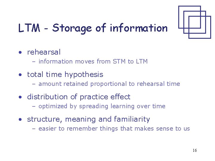 LTM - Storage of information • rehearsal – information moves from STM to LTM