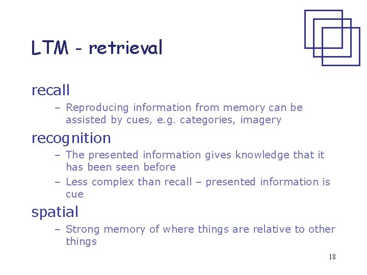 LTM - retrieval recall – Reproducing information from memory can be assisted by cues,