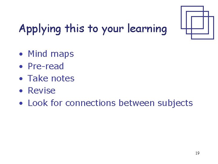 Applying this to your learning • • • Mind maps Pre-read Take notes Revise