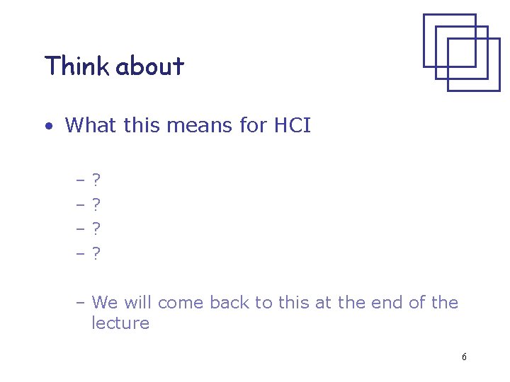 Think about • What this means for HCI –? –? – We will come