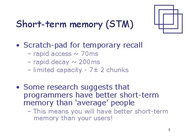 Short-term memory (STM) • Scratch-pad for temporary recall – rapid access ~ 70 ms