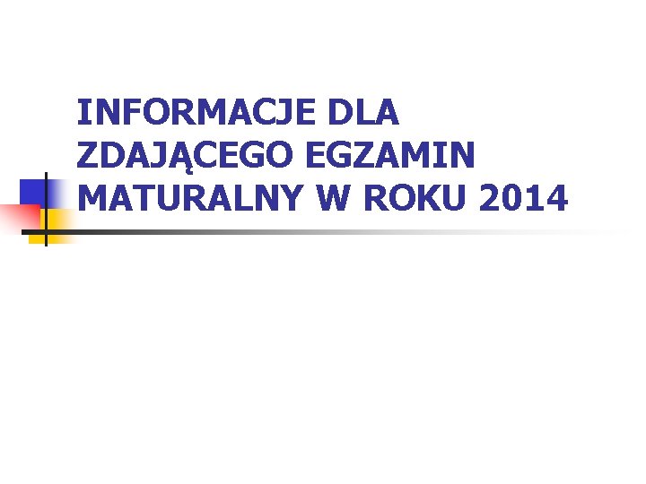 INFORMACJE DLA ZDAJĄCEGO EGZAMIN MATURALNY W ROKU 2014 