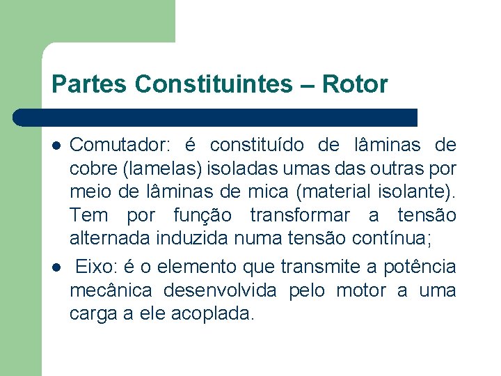 Partes Constituintes – Rotor Comutador: é constituído de lâminas de cobre (lamelas) isoladas umas