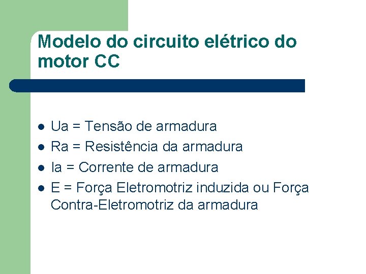 Modelo do circuito elétrico do motor CC Ua = Tensão de armadura Ra =