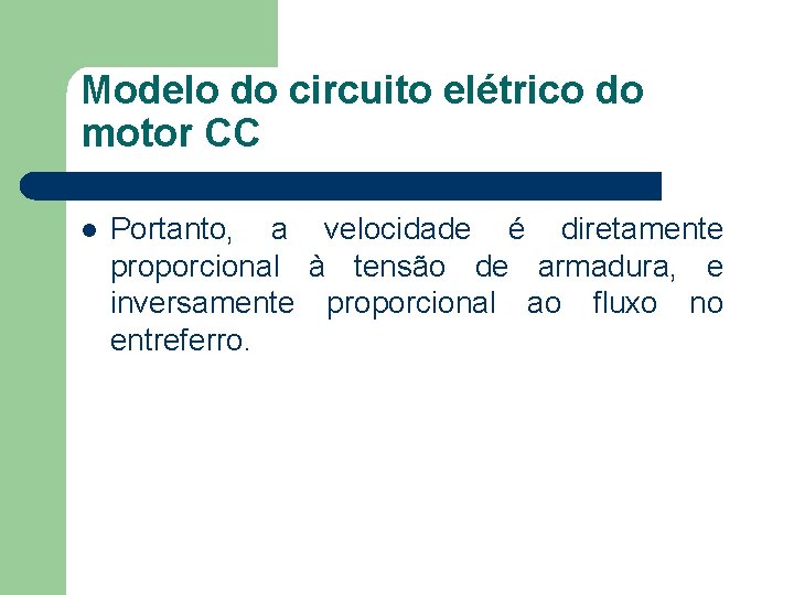 Modelo do circuito elétrico do motor CC Portanto, a velocidade é diretamente proporcional à