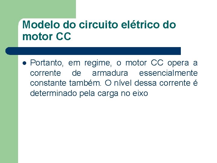 Modelo do circuito elétrico do motor CC Portanto, em regime, o motor CC opera