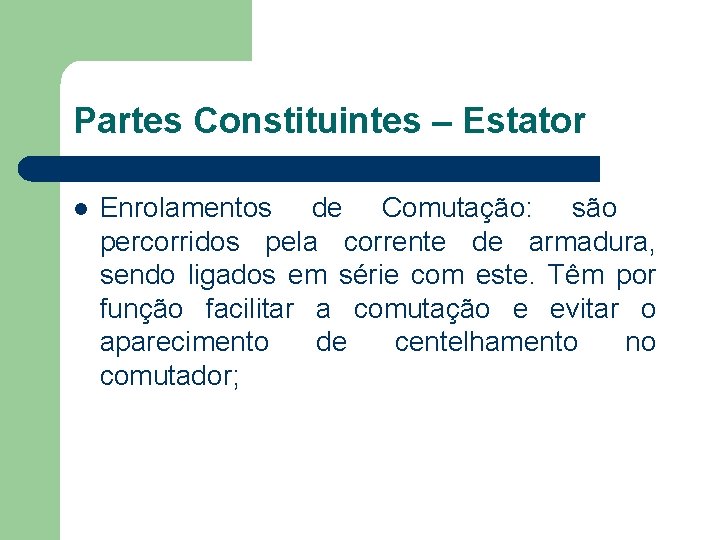 Partes Constituintes – Estator Enrolamentos de Comutação: são percorridos pela corrente de armadura, sendo