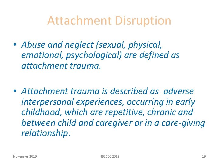 Attachment Disruption • Abuse and neglect (sexual, physical, emotional, psychological) are defined as attachment