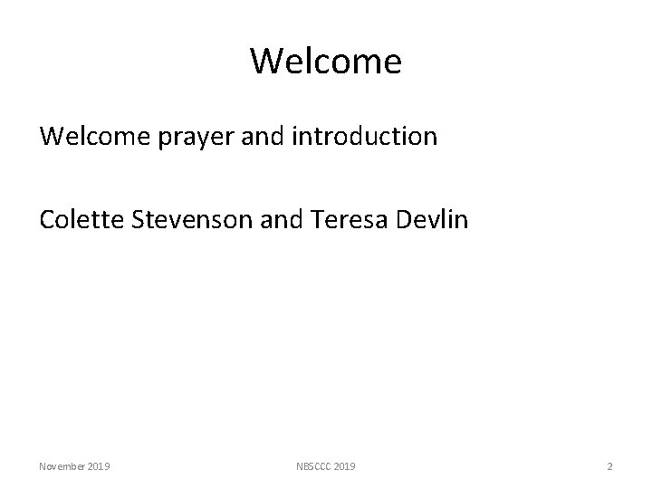 Welcome prayer and introduction Colette Stevenson and Teresa Devlin November 2019 NBSCCC 2019 2