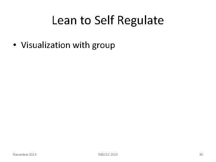 Lean to Self Regulate • Visualization with group November 2019 NBSCCC 2019 30 